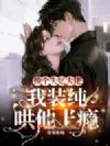 捡个失忆大佬,我装纯哄他上瘾